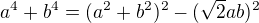 $a^4+b^4=(a^2+b^2)^2-(\sqrt 2ab)^2$