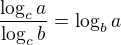 $\frac{\log_{c}a}{\log_{c}b} = \log_{b}a$