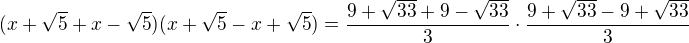$(x+\sqrt5+x-\sqrt5)(x+\sqrt5-x+\sqrt5)=\frac{9+\sqrt{33}+9-\sqrt{33}}{3}\cdot\frac{9+\sqrt{33}-9+\sqrt{33}}{3}$