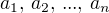 $a_1,\, a_2, \, ..., \, a_n$