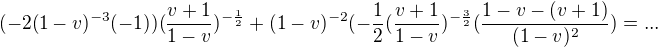 $(-2(1-v)^{-3}(-1))(\frac{v+1}{1-v})^{-\frac{1}{2}}+(1-v)^{-2}(-\frac{1}{2}(\frac{v+1}{1-v})^{-\frac{3}{2}}(\frac{1-v-(v+1)}{(1-v)^{2}})=...$