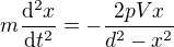 $m\frac{\mathrm{d^2}x }{\mathrm{d}t^2 }=-\frac{2pVx}{d^2-x^2}$
