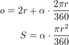 $o=2r+\alpha\cdot\frac{2\pi r}{360} \\S=\alpha\cdot\frac{\pi r^2}{360}$