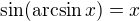 $\sin(\arcsin x)=x$