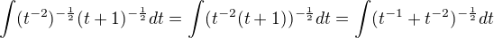$\int (t^{-2})^{-\frac 12}(t+1)^{-\frac12}dt=\int (t^{-2}(t+1))^{-\frac12}dt=\int (t^{-1}+t^{-2})^{-\frac12}dt$