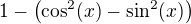$1-\(\cos^2(x)-\sin^2(x)\)$