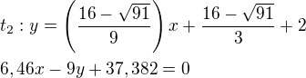 $t_2:y=\left(\frac{16-\sqrt{91}}{9}\right)x+\frac{16-\sqrt{91}}{3}+2\nl6,46x-9y+37,382=0$