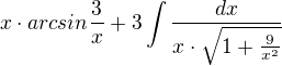 $x\cdot arcsin\frac{3}{x}+3\int \frac{dx}{x\cdot \sqrt{1+\frac{9}{x^{2}}}}$