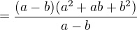 $=\frac{(a-b)(a^{2}+ab+b^{2})}{a-b}$