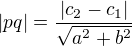 $|pq|=\frac{|c_2-c_1|}{\sqrt{a^2+b^2}}$