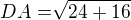 $DA = \sqrt[]{24 + 16}$
