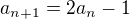 $a_{n+1} = 2a_n - 1$