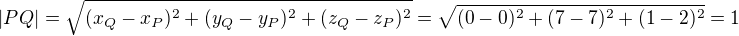 $|PQ|=\sqrt{(x_{Q}-x_{P})^{2}+(y_{Q}-y_{P})^{2}+(z_{Q}-z_{P})^{2}}=\sqrt{(0-0)^{2}+(7-7)^{2}+(1-2)^{2}}=1$