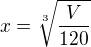 $x=\sqrt[3]{\frac V{120}}$
