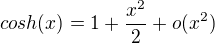 $cosh(x)=1+\frac{x^2}{2}+o(x^2)$