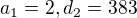 $a_{1}=2, d_{2}=383$