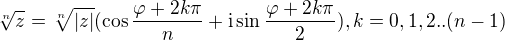 $\sqrt[n]{z}=\sqrt[n]{|z|}(\cos \frac{\varphi +2k\pi }{n}+\text{i}\sin \frac{\varphi +2k\pi }{2}),k=0,1,2..(n-1)$