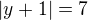 $|y+1|=7$