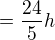$=\frac{24}{5}h$