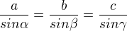 $\frac{a}{sin \alpha} = \frac {b}{sin \beta} = \frac {c}{sin \gamma}$