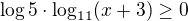 $\log5\cdot\log_{11}(x+3)\geq0$