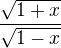 $\frac{\sqrt{1+x}}{\sqrt{1-x}}$