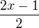 $\frac{2x-1}{2}$