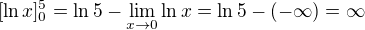 $[\ln x]_0^5=\ln 5-\lim_{x\to0}\ln x=\ln 5-(-\infty )=\infty $