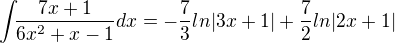 $\int_{}\frac{7x+1}{6x^{2}+x-1}dx=-\frac{7}{3}ln|3x+1|+\frac{7}2{ln|2x+1|}$