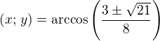 $(x;\,y)=\arccos\left(\frac{3\pm\sqrt{21}}{8}\right)$