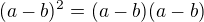 $(a-b)^2=(a-b)(a-b)$