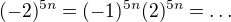 $(-2)^{5n}=(-1)^{5n}(2)^{5n}=\ldots$