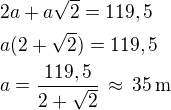 $2a+a\sqrt 2=119,5\nla(2+\sqrt 2)=119,5\nla=\frac{119,5}{2+\sqrt 2}\,\approx\,35\,\rm{m}$