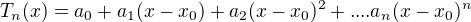 $T_n(x)=a_0+a_1(x-x_0)+a_2(x-x_0)^2+....a_n(x-x_0)^n$
