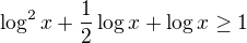 $\log^2 x +\frac{1}{2}\log x + \log x \ge 1$