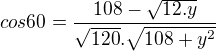 kopírovat do textarea $cos60 =\frac{108-\sqrt{12.y}}{\sqrt{120}.\sqrt{108+y^{2}}}$