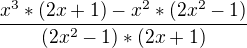 $\frac{x^{3}*(2x+1)-x^{2}*(2x^{2}-1)}{(2x^{2}-1)*(2x+1)}$