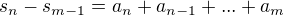 $s_n-s_{m-1}=a_n+a_{n-1}+...+a_m$