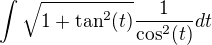 $\int_{}^{}\sqrt{1+\text{tan}^2(t)}\frac{1}{\cos ^2(t)}dt$