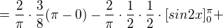 $=\frac{2}{\pi }\cdot \frac{3}{8}(\pi -0)-\frac{2}{\pi }\cdot \frac{1}{2}\cdot \frac{1}{2}\cdot [sin2x]^{\pi }_{0}+$