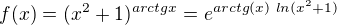 $f(x)=(x^{2}+1)^{arctg x}=e^{arctg(x)\text{ }ln(x^{2}+1)}$