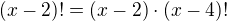 $(x-2)!=(x-2)\cdot(x-4)!$