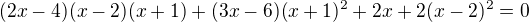 $(2x-4)(x-2)(x+1)+(3x-6)(x+1)^2+2x+2(x-2)^2=0$