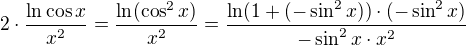 $2\cdot\frac{\ln\cos{x}}{x^2}=\frac{\ln (\cos^2 x)}{x^2}=\frac{\ln (1+(-\sin^2 x))\cdot (-\sin^2x)}{-\sin^2x\cdot x^2}$
