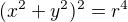 $(x^2+y^2)^2 = r^4$