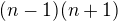 $(n-1)(n+1)$