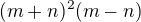 $(m+n)^{2}(m-n)$