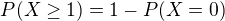 $P(X\ge 1)=1-P(X=0)$