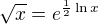 $\sqrt x=e^{\frac12\ln x}$