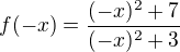 $f(-x) = \frac{(-x)^{2}+7}{(-x)^{2}+3}$